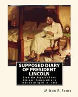 Supposed Diary of President Lincoln: From the Repeal of the Missouri Compromise in 1854 Until April 14, 1865 1453666222 Book Cover