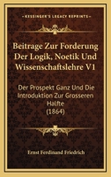 Beitrage Zur Forderung Der Logik, Noetik Und Wissenschaftslehre V1: Der Prospekt Ganz Und Die Introduktion Zur Grosseren Halfte (1864) 1168140218 Book Cover