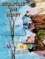 Sculpting the Heart: Surviving Depression with Art Therapy 1434320669 Book Cover