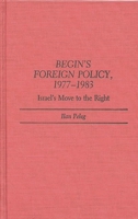 Begin's Foreign Policy, 1977-1983: Israel's Move to the Right 0313249385 Book Cover