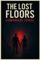 The Lost Floors Downward Spiral: A Terrifying Descent into a Building That Shapes Reality B0GBGB7R6S Book Cover