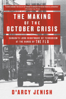 The Making of the October Crisis: Canada's Long Nightmare of Terrorism at the Hands of the FLQ 0385663269 Book Cover