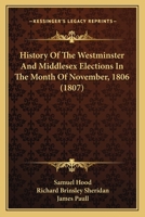 History Of The Westminster And Middlesex Elections In The Month Of November, 1806 116702267X Book Cover