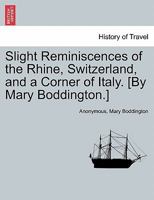 Slight Reminiscences of the Rhine, Switzerland, and a Corner of Italy [By M. Boddington]. 1241517568 Book Cover