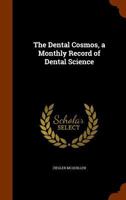 The Dental Cosmos, a Monthly Record of Dental Science 102138013X Book Cover