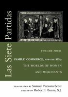 Las Siete Partidas: Family, Commerce, and the Sea: The Worlds of Women and Merchants, vol. 4 (Middle Ages Series) 0812217411 Book Cover