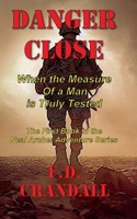 DANGER CLOSE: When the Measure of a Man is Truly Tested B0GGHFCS59 Book Cover