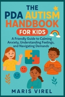 THE PDA AUTISM HANDBOOK FOR KIDS: A Friendly Guide to Calming Anxiety, Understanding Feelings, and Navigating Demands B0FKSV3HLS Book Cover