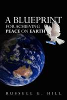 A Blueprint for Achieving Peace on Earth 146364731X Book Cover