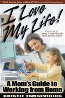 I Love My Life: A Mom's Guide to Working from Home 1932279016 Book Cover