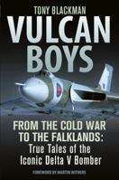 Vulcan Boys: From the Cold War to the Falklands: True Tales of the Iconic Delta V Bomber 1909808083 Book Cover