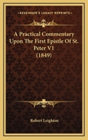 Practical Commentary Upon the First Epistle General of Peter; To Which Is Prefixed a Brief Memoir of the Author Volume 1 116454375X Book Cover