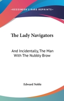The Lady Navigators: And Incidentally, The Man With The Nubbly Brow 1163612189 Book Cover