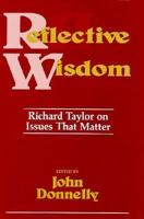 Reflective Wisdom: Richard Taylor on Issues That Matter 0879755229 Book Cover