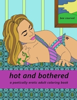 Hot and Bothered: A Poetically Erotic Adult Coloring Book 1709477962 Book Cover