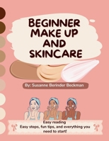 BEGINNER MAKE UP AND SKINCARE: Easy reading, easy steps, fun tips and everything you need to start! B0F79GCNQM Book Cover