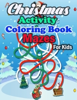 Christmas Activity Coloring Book Mazes For Kids: Christmas Mazes for Kids 3-6 - An Amazing Maze Activity Book for Kids B08PJM9T58 Book Cover