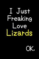 I Just Freaking Love Lizards Ok.: Journal (Diary, Notebook) Funny Animal Gift For Lizard Lovers 1695565835 Book Cover