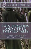 Cats, Dragons, and Other Twisted Tales: A Collection of Short Stories 1533137722 Book Cover