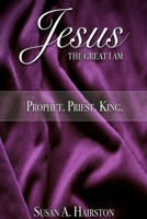 Jesus, The Great I Am: Prophet. Priest. King. 1674793987 Book Cover