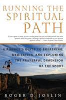 Running the Spiritual Path: A Runner's Guide to Breathing, Meditating, and Exploring the Prayerful Dimension of the Sport 0312308868 Book Cover