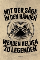 Mit der S�ge in den H�nden Werden Helden zu Legenden - Notizbuch: F�r Holzf�ller, Holzliebhaber Notizbuch Tagebuch ... Holzf�ller, Waldarbeiter & F�rster Geschenk Holz Wald Motors�ge Fans Notebook 1673957129 Book Cover