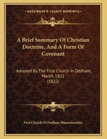 A Brief Summary of Christian Doctrine, and a Form of Covenant, Adopted by the First Church in Dedham 1436719151 Book Cover