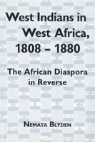 West Indians in West Africa, 1808-1880: The African Diaspora in Reverse (Rochester Studies in African History and the Diaspora) 1580460461 Book Cover