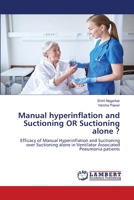 Manual hyperinflation and Suctioning OR Suctioning alone ?: Efficacy of Manual Hyperinflation and Suctioning over Suctioning alone in Ventilator Associated Pneumonia patients 6203201219 Book Cover