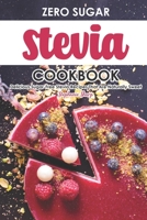 Zero Sugar Stevia Cookbook: Delicious Sugar-Free Stevia Recipes That Are Naturally Sweet 1695340043 Book Cover