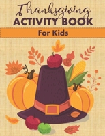 Thanksgiving Activity Book for Kids: Fun Mazes, Word Searches, Coloring Pages and More! B08M8DS2XL Book Cover