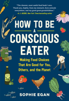 How to Be a Conscious Eater: Making Food Choices That Are Good for You, Others, and the Planet 1523507381 Book Cover