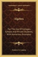 Algebra: For The Use Of Colleges, Schools And Private Students, With Numerous Examples 1163290998 Book Cover
