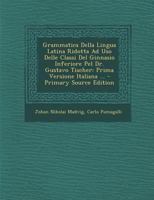 Grammatica Della Lingua Latina Ridotta Ad Uso Delle Classi Del Ginnasio Inferiore Pel Dr. Gustavo Tischer: Prima Versione Italiana ... 1289646236 Book Cover