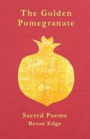 The Golden Pomegranate: Sacred Poems 0989821536 Book Cover
