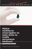 Wplyw wydobycia szmaragdów na mala skale na zródla utrzymania lokalnych spolecznosci (Polish Edition) 6208491258 Book Cover