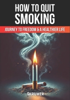 How to Quit Smoking: The Journey to Freedom and a Healthier Life 3818747776 Book Cover