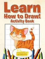 Learn How to Draw! Activity Book 1683742338 Book Cover