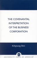 The Covenantal Interpretation of the Business Corporation 0761819738 Book Cover
