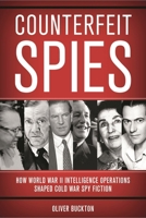 Counterfeit Spies: How World War II Intelligence Operations Shaped Cold War Spy Fiction 1538183684 Book Cover