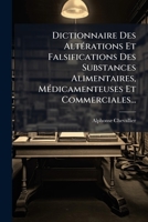 Dictionnaire Des Altérations Et Falsifications Des Substances Alimentaires, Médicamenteuses Et Commerciales... 1247775275 Book Cover