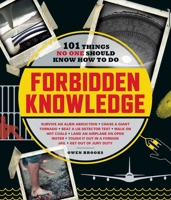 Forbidden Knowledge: 101 Things No One Should Know How to Do 1507211074 Book Cover