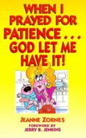 When I Prayed for Patience . . . God Let Me Have It! 0877882541 Book Cover