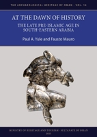 At the Dawn of History: The Late Pre-Islamic Age in South-Eastern Arabia 1803279931 Book Cover
