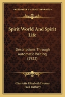 Spirit World and Spirit Life: Descriptions Received Through Automatic Writing 1017864543 Book Cover