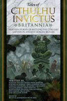 Tales of Cthulhu Invictus - Britannia : Thirteen Stories of Battling the Cthulhu Myths in Ancient Roman Britain 1734199652 Book Cover