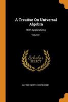 A Treatise On Universal Algebra: With Applications; Volume 1 1016272839 Book Cover