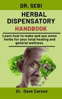 Dr. Sebi Herbal Dispensatory Handbook: Learn How To Make And Use Some Herbs For Your Total Healing And General Wellness B08NVGHLP1 Book Cover