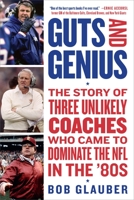 Guts and Genius: The Story of a Glory Decade for the NFL and the Three Unlikely Coaches—Bill Walsh, Bill Parcells, and Joe Gibbs—Who Came to Dominate the League in the '80s 1538763850 Book Cover