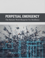 Perpetual Emergency: The Remote Work Blueprint For Resilience B0HJ7PBP2Q Book Cover